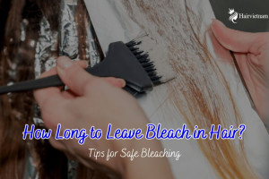 How Long to Leave Bleach in Hair and Tips for Safe Bleaching